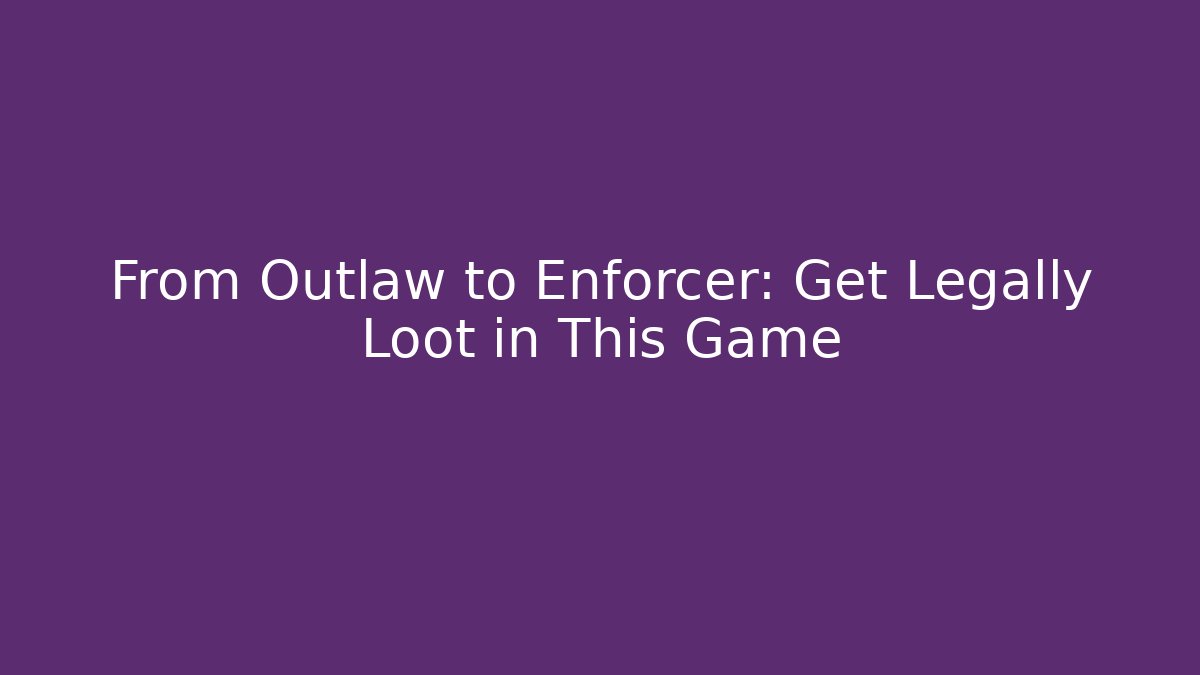 From Outlaw to Enforcer: Get Legally Loot in This Game
