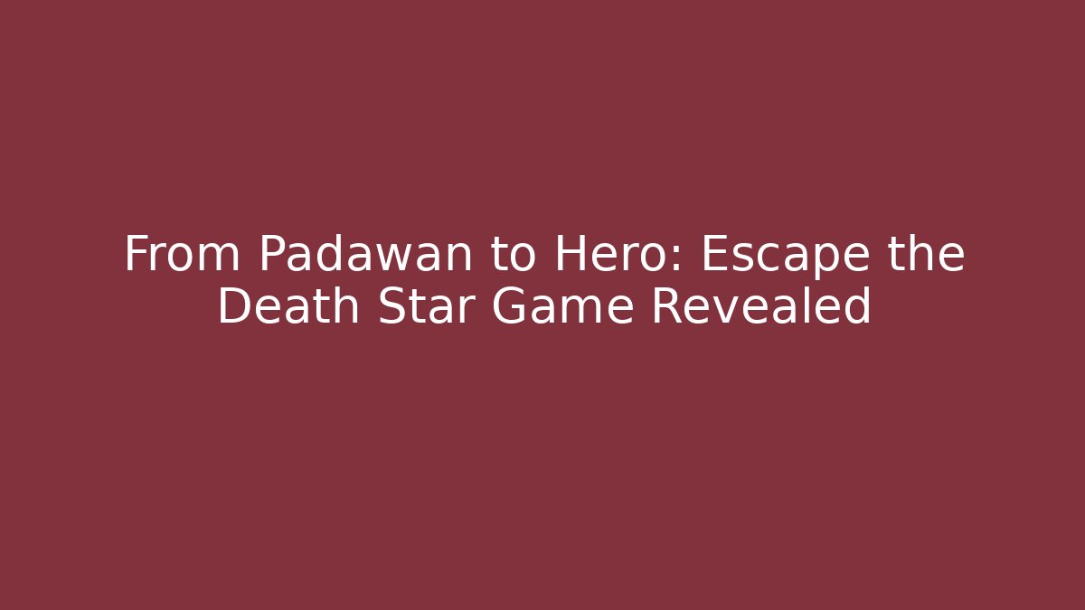 From Padawan to Hero: Escape the Death Star Game Revealed