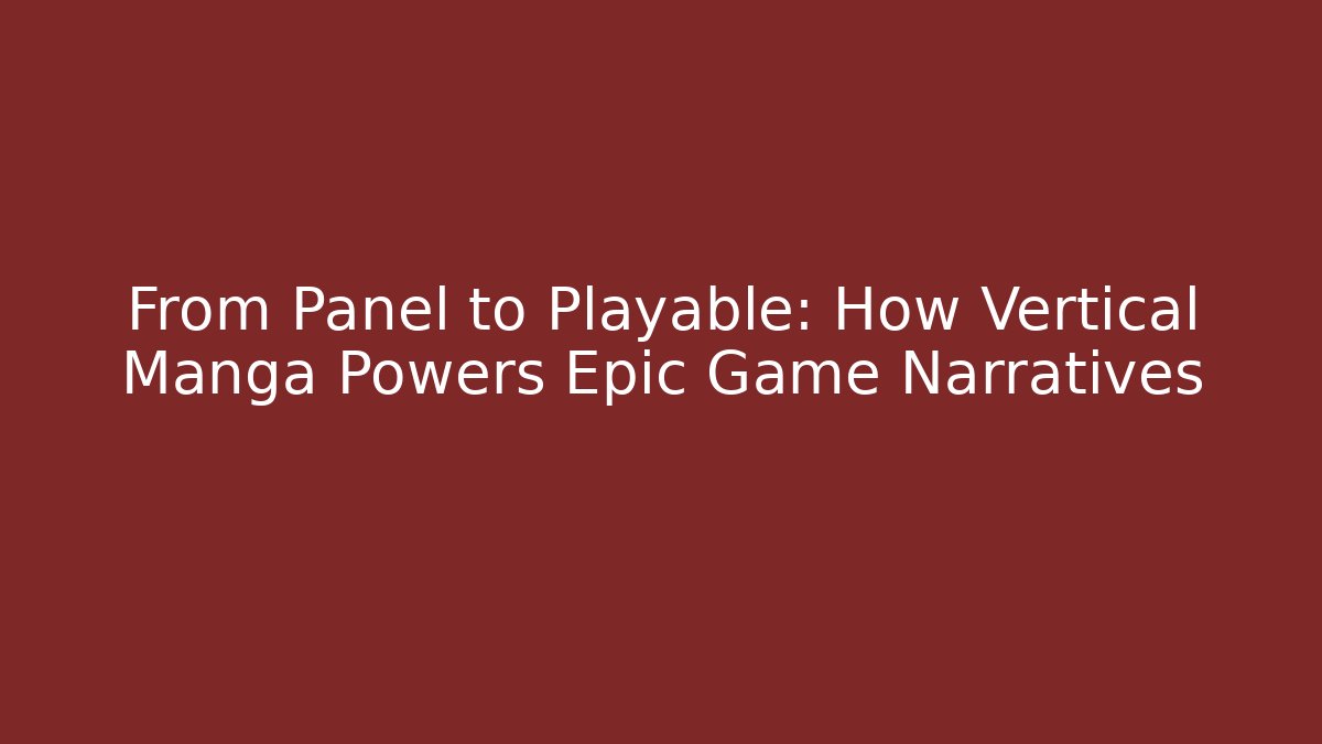 From Panel to Playable: How Vertical Manga Powers Epic Game Narratives