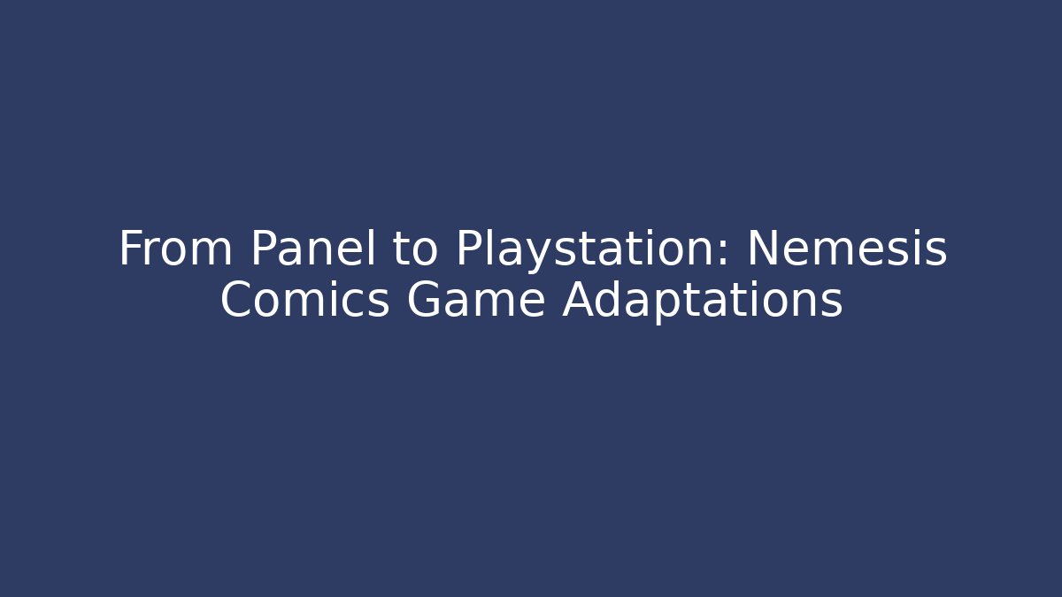From Panel to Playstation: Nemesis Comics Game Adaptations