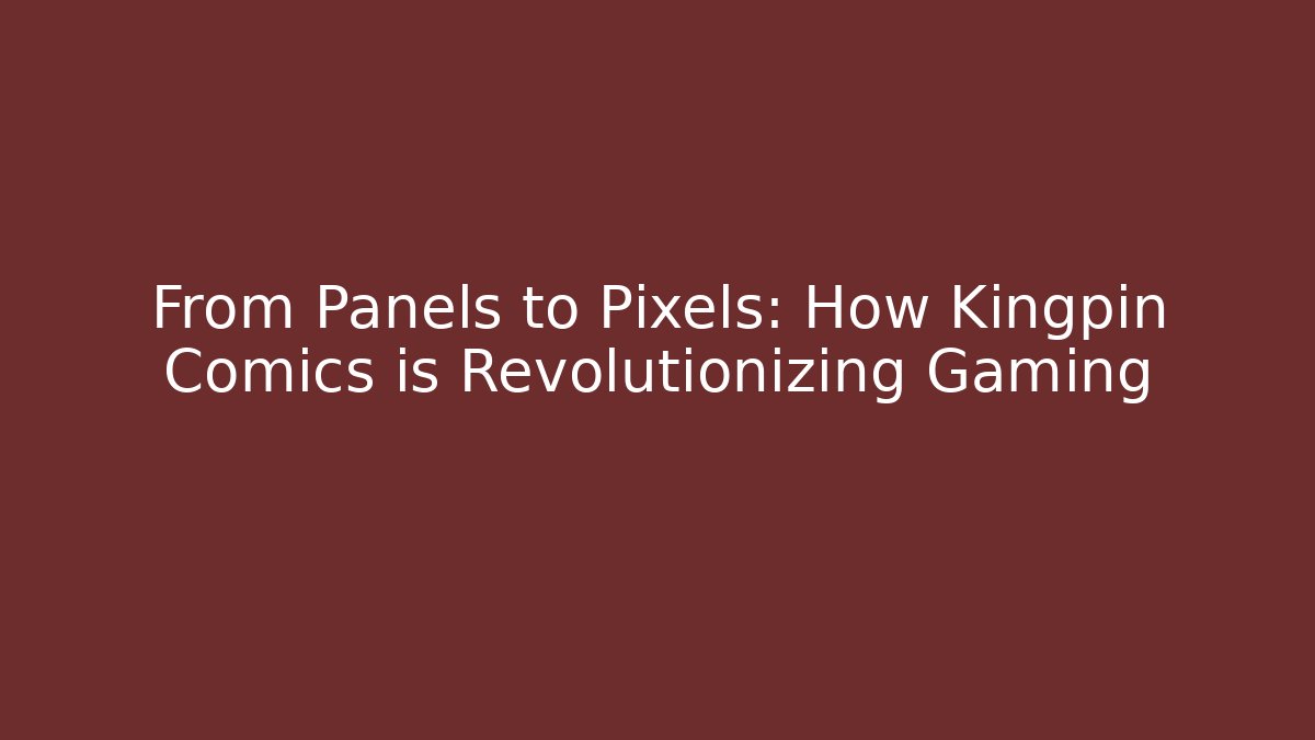 From Panels to Pixels: How Kingpin Comics is Revolutionizing Gaming