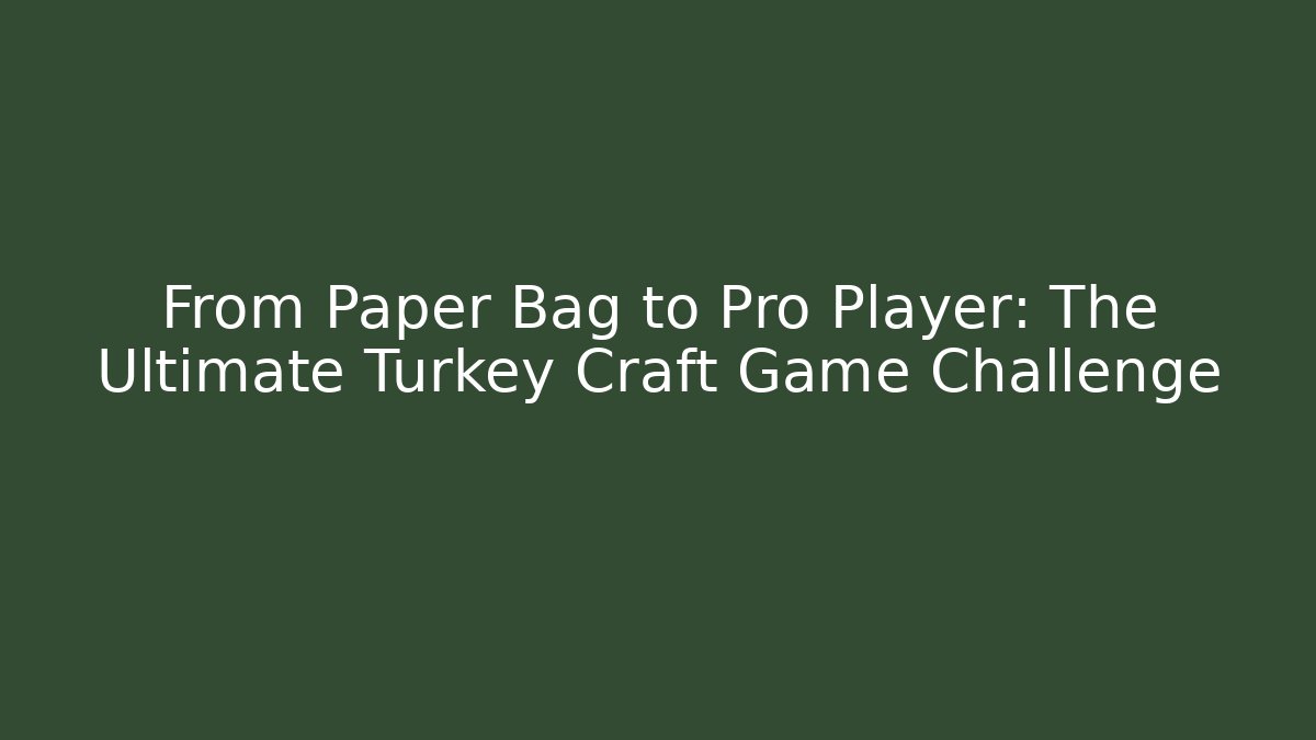 From Paper Bag to Pro Player: The Ultimate Turkey Craft Game Challenge
