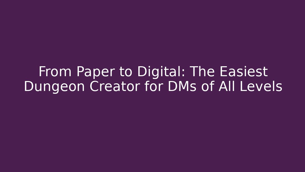 From Paper to Digital: The Easiest Dungeon Creator for DMs of All Levels