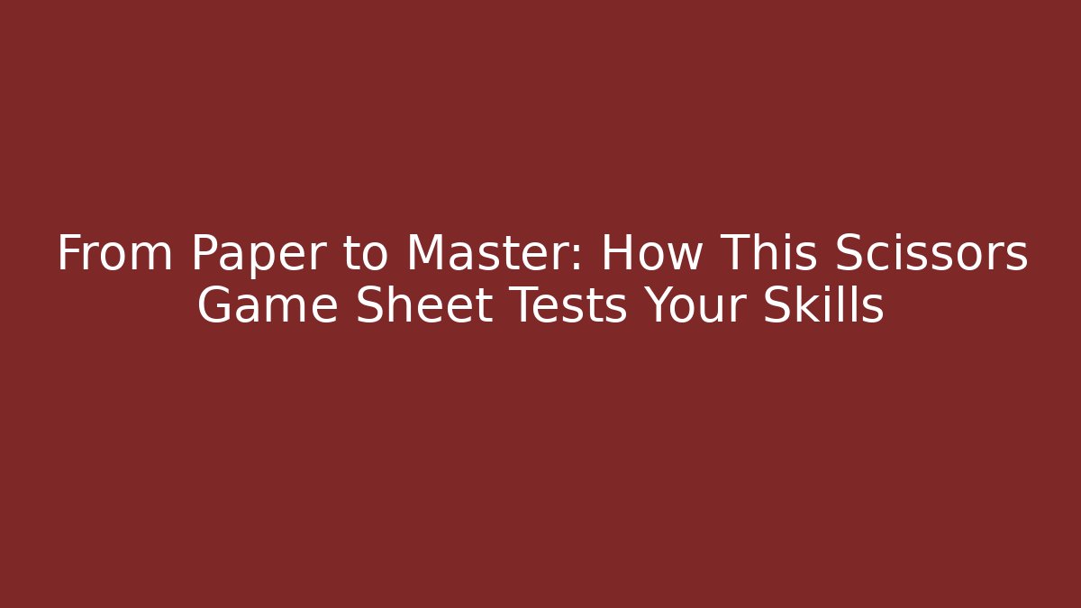 From Paper to Master: How This Scissors Game Sheet Tests Your Skills