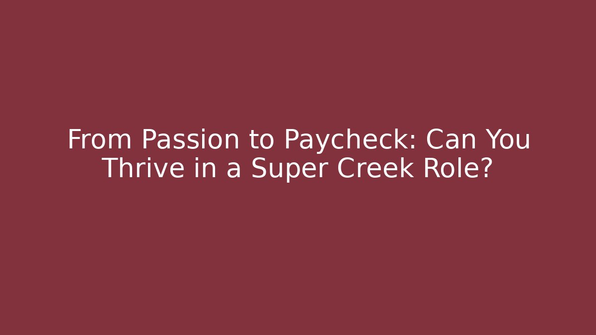 From Passion to Paycheck: Can You Thrive in a Super Creek Role?