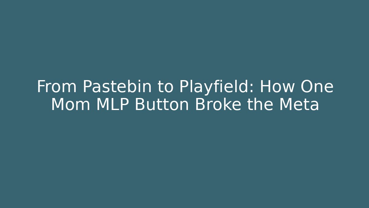 From Pastebin to Playfield: How One Mom MLP Button Broke the Meta