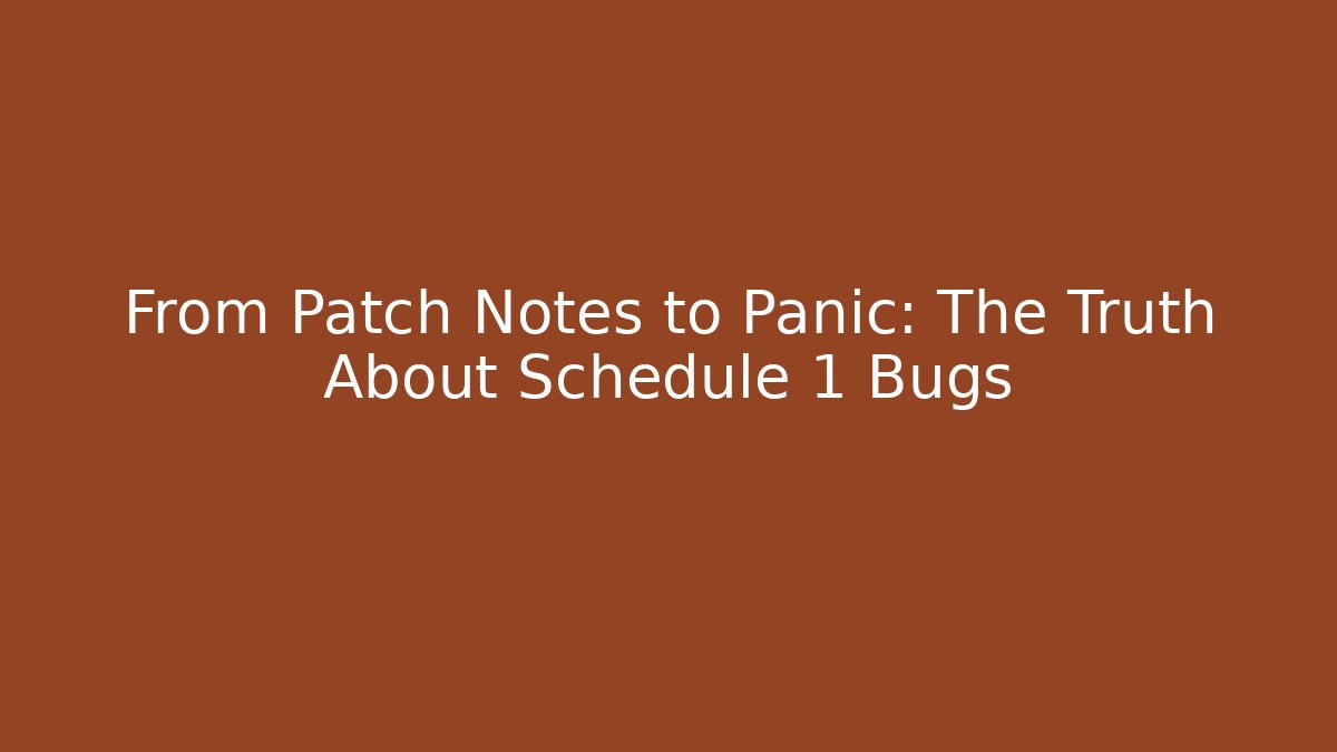 From Patch Notes to Panic: The Truth About Schedule 1 Bugs