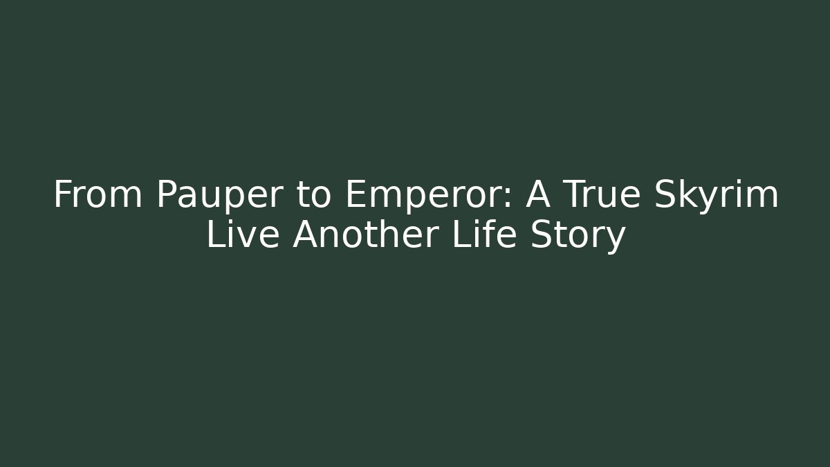 From Pauper to Emperor: A True Skyrim Live Another Life Story