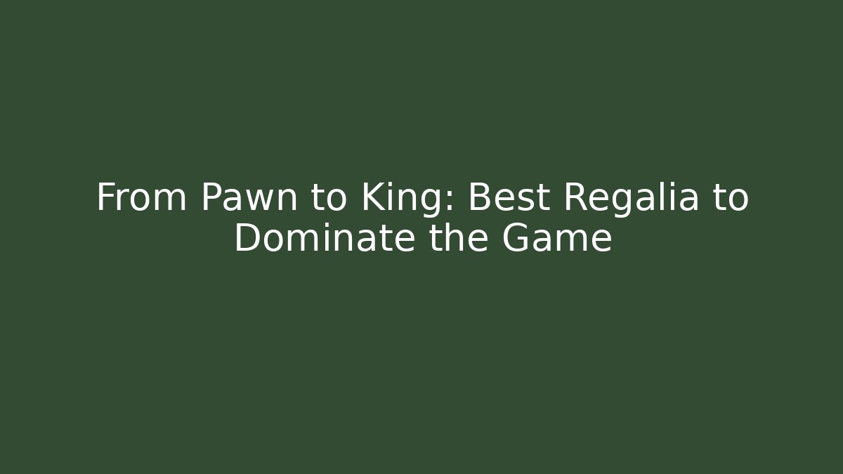 From Pawn to King: Best Regalia to Dominate the Game