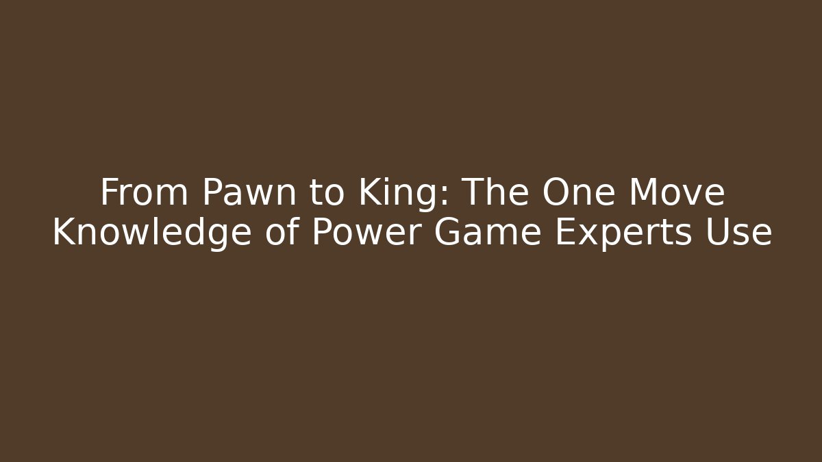 From Pawn to King: The One Move Knowledge of Power Game Experts Use