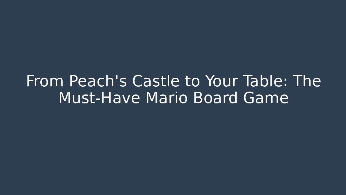 From Peach's Castle to Your Table: The Must-Have Mario Board Game