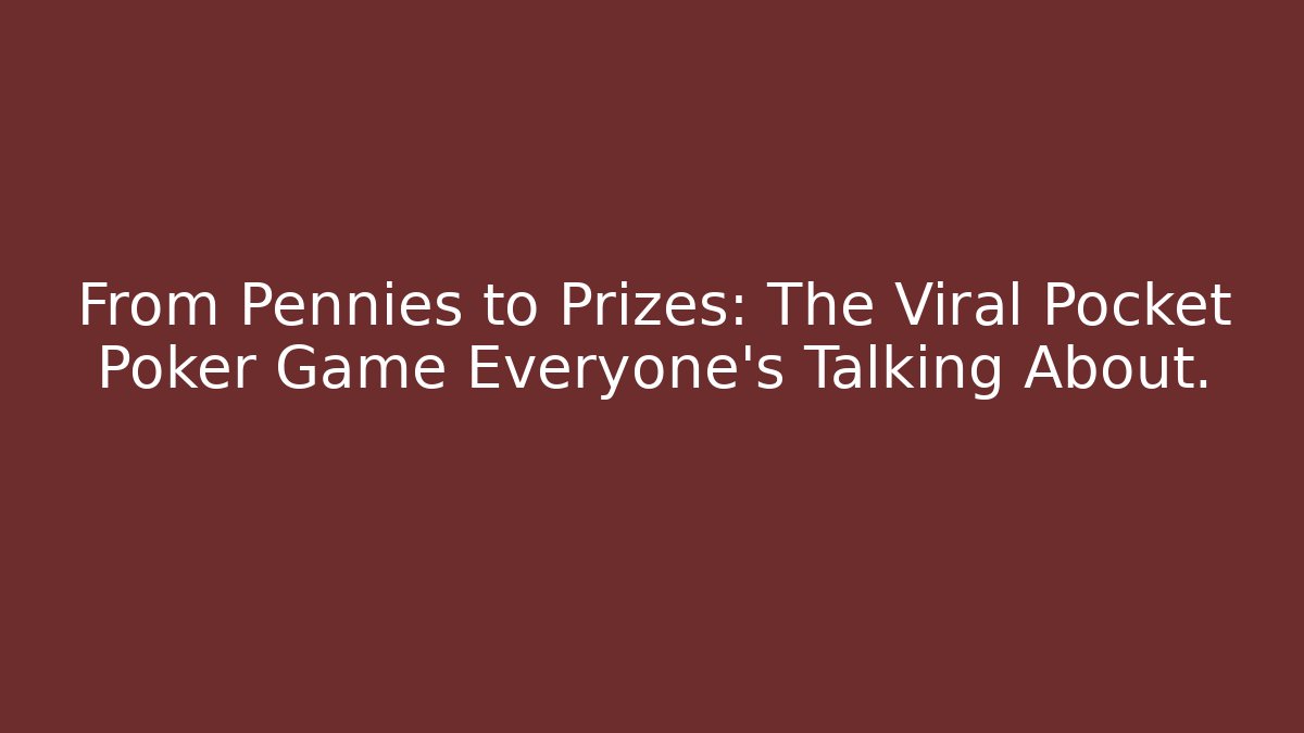 From Pennies to Prizes: The Viral Pocket Poker Game Everyone's Talking About.