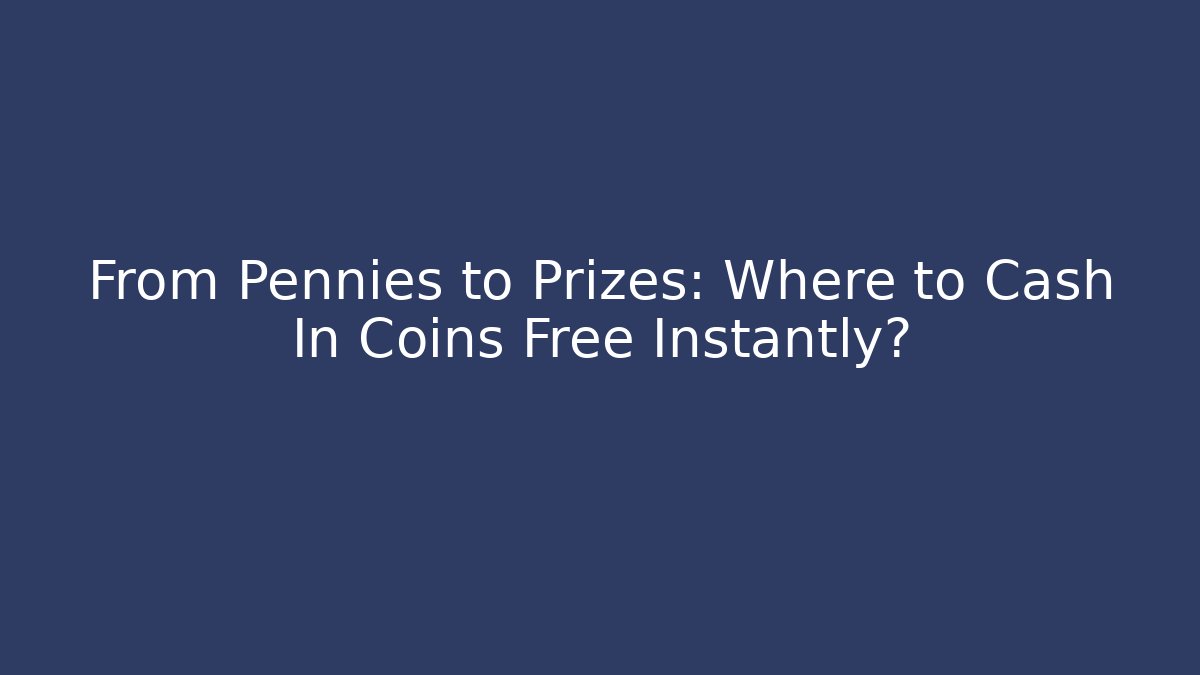 From Pennies to Prizes: Where to Cash In Coins Free Instantly?