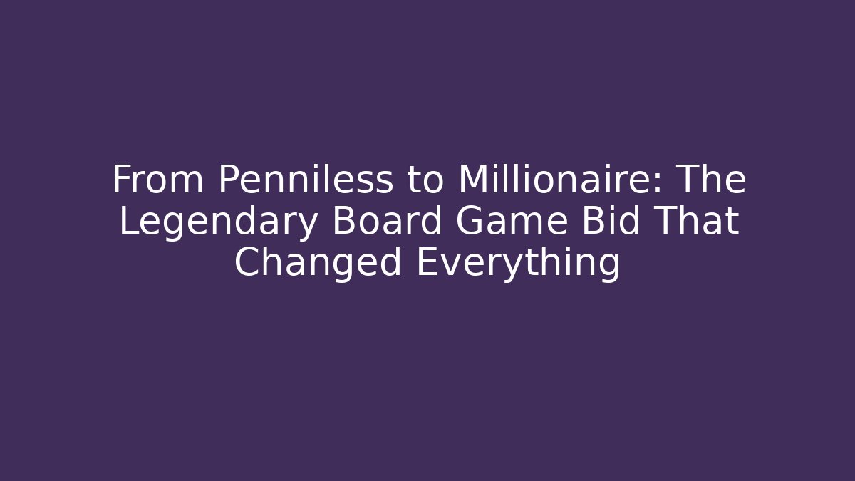 From Penniless to Millionaire: The Legendary Board Game Bid That Changed Everything