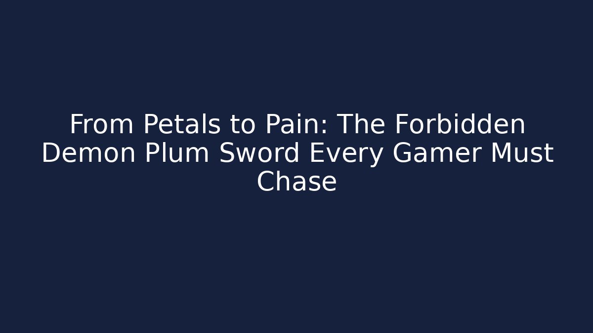 From Petals to Pain: The Forbidden Demon Plum Sword Every Gamer Must Chase
