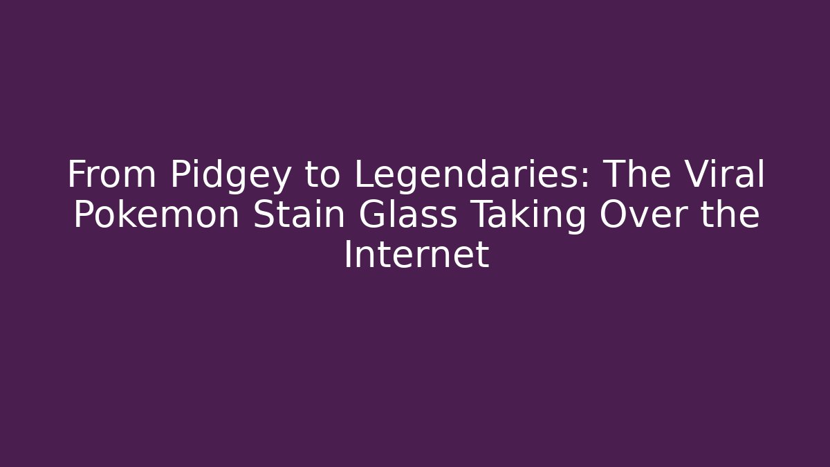 From Pidgey to Legendaries: The Viral Pokémon Stain Glass Taking Over the Internet