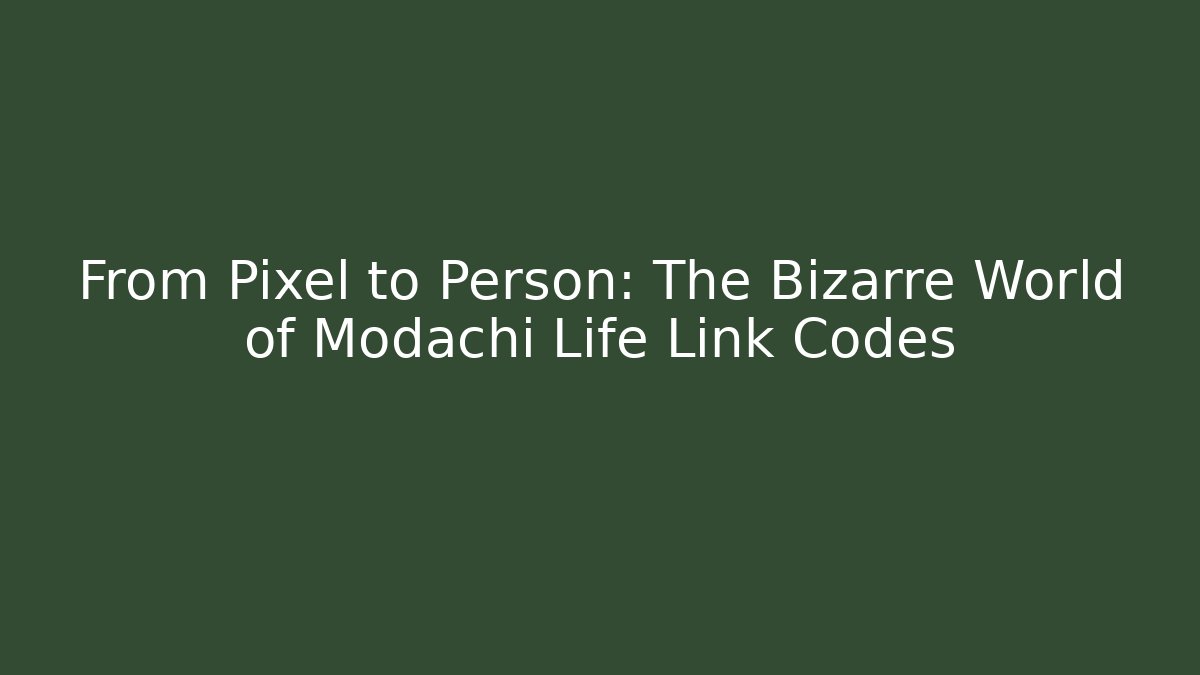 From Pixel to Person: The Bizarre World of Modachi Life Link Codes