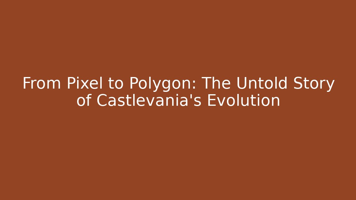 From Pixel to Polygon: The Untold Story of Castlevania's Evolution