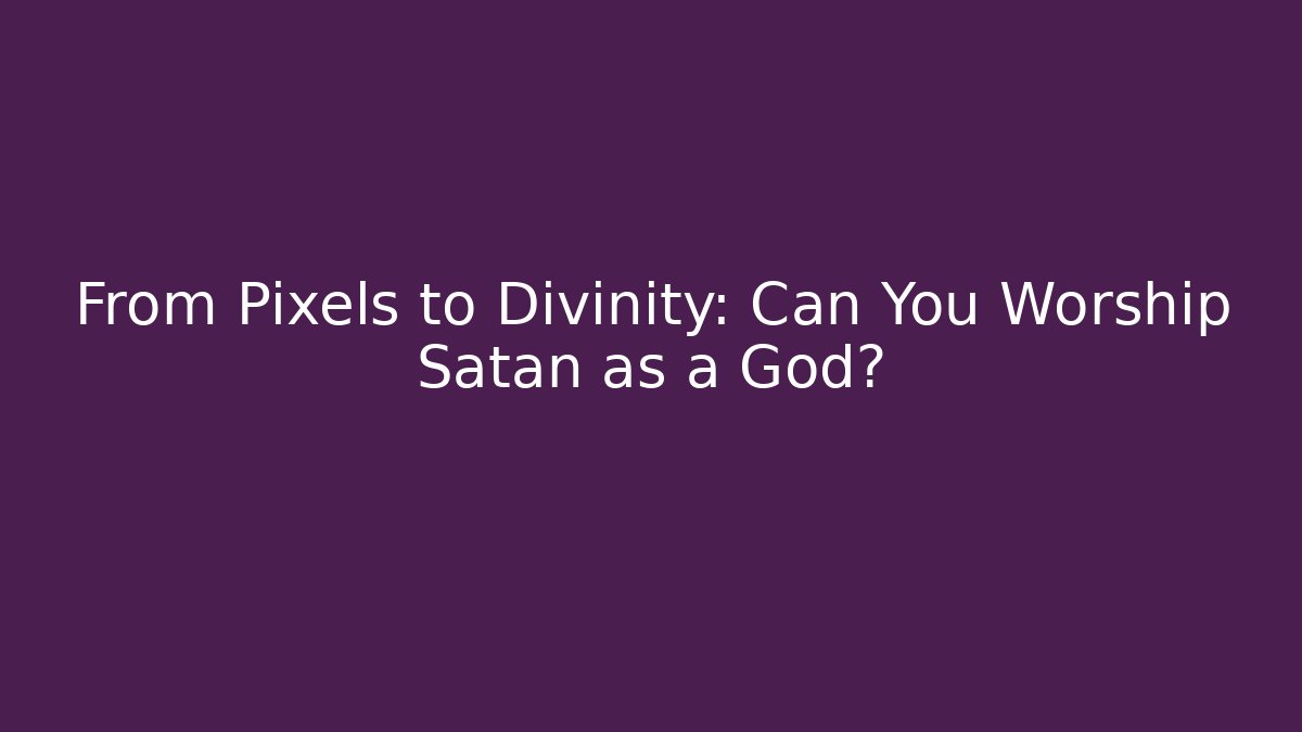 From Pixels to Divinity: Can You Worship Satan as a God?