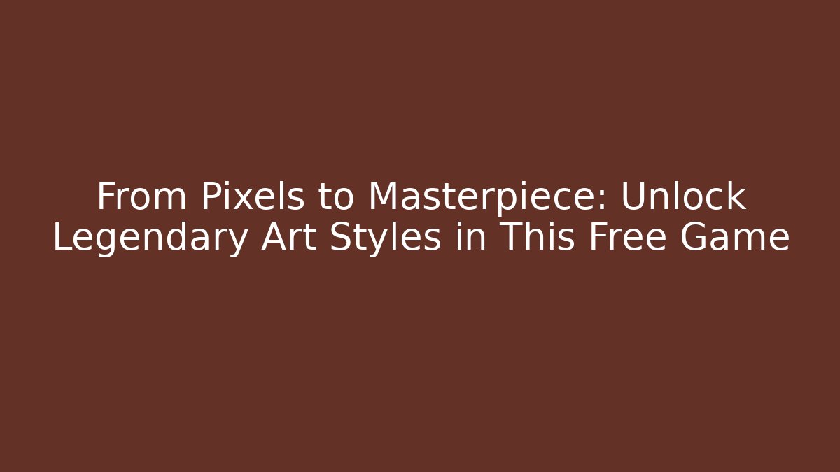 From Pixels to Masterpiece: Unlock Legendary Art Styles in This Free Game