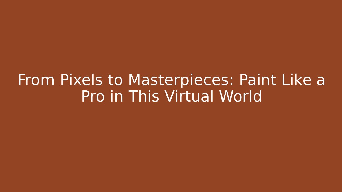 From Pixels to Masterpieces: Paint Like a Pro in This Virtual World