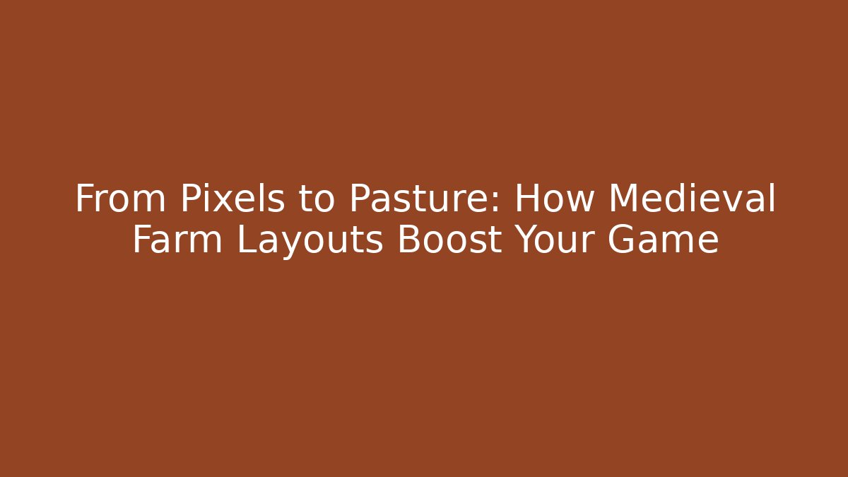 From Pixels to Pasture: How Medieval Farm Layouts Boost Your Game