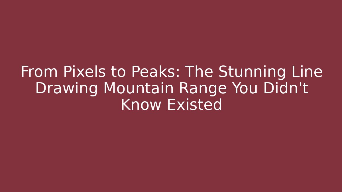 From Pixels to Peaks: The Stunning Line Drawing Mountain Range You Didn’t Know Existed