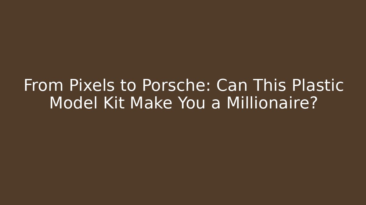 From Pixels to Porsche: Can This Plastic Model Kit Make You a Millionaire?