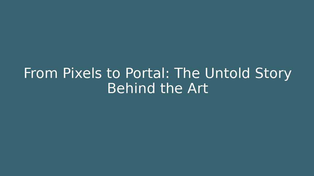 From Pixels to Portal: The Untold Story Behind the Art