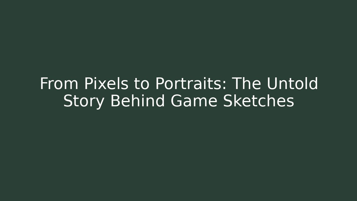 From Pixels to Portraits: The Untold Story Behind Game Sketches