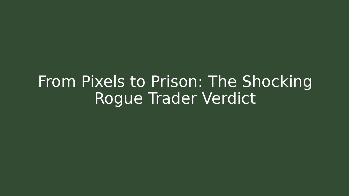 From Pixels to Prison: The Shocking Rogue Trader Verdict - Create More Assets