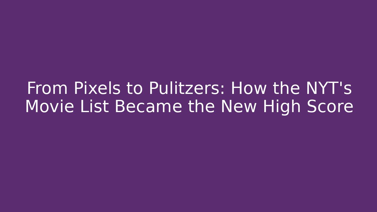 From Pixels to Pulitzers: How the NYT's Movie List Became the New High Score