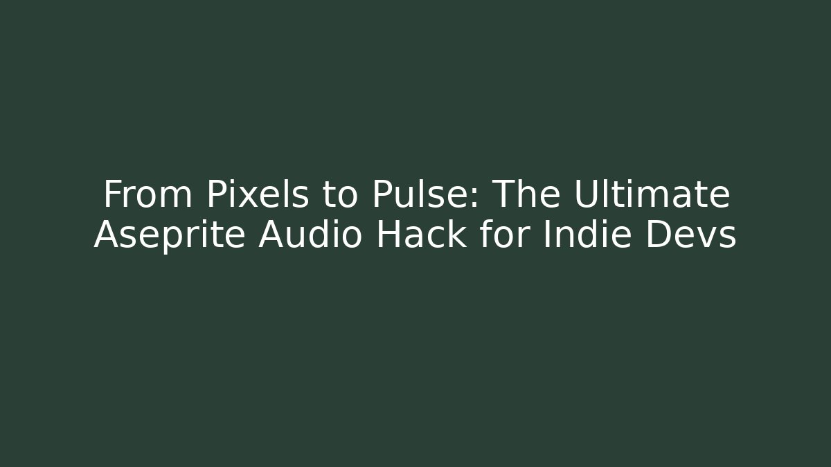 From Pixels to Pulse: The Ultimate Aseprite Audio Hack for Indie Devs