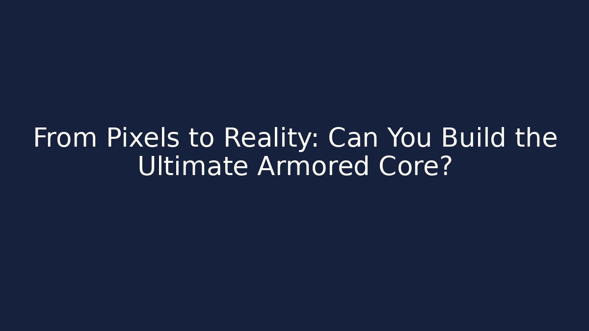 From Pixels to Reality: Can You Build the Ultimate Armored Core?