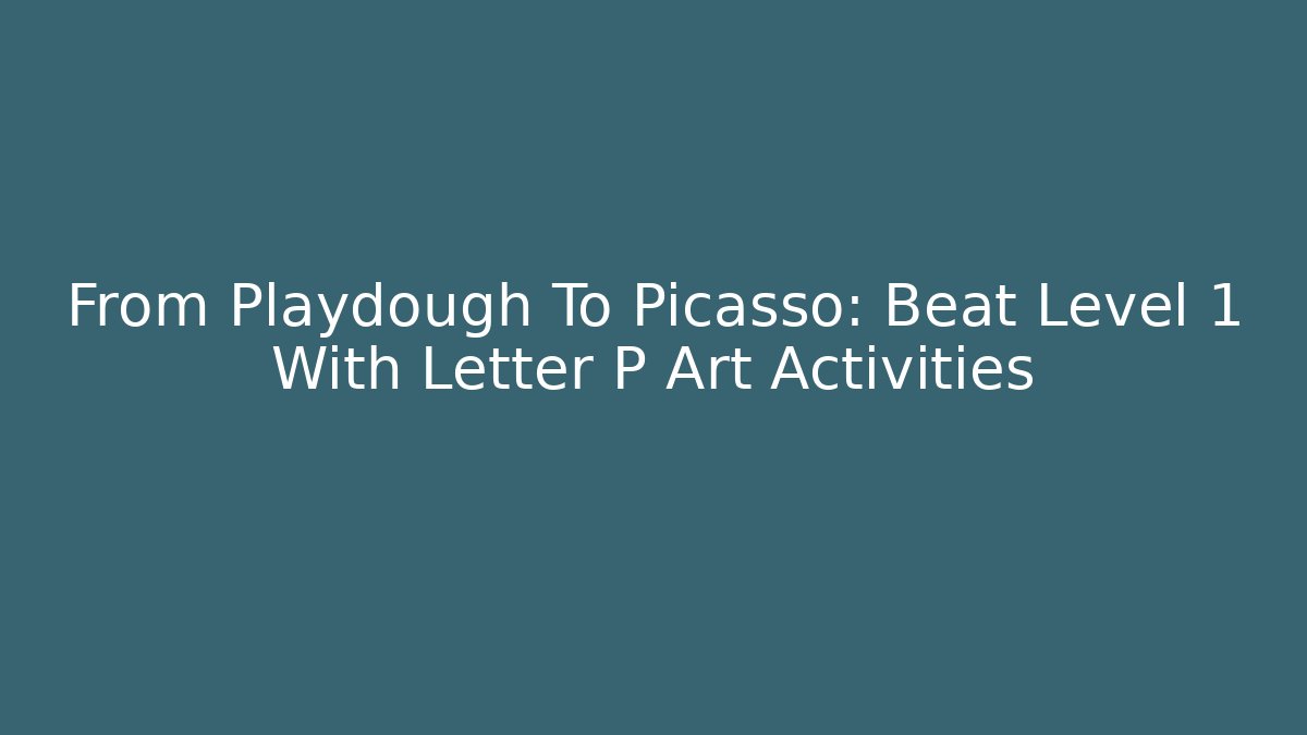 From Playdough To Picasso: Beat Level 1 With Letter P Art Activities