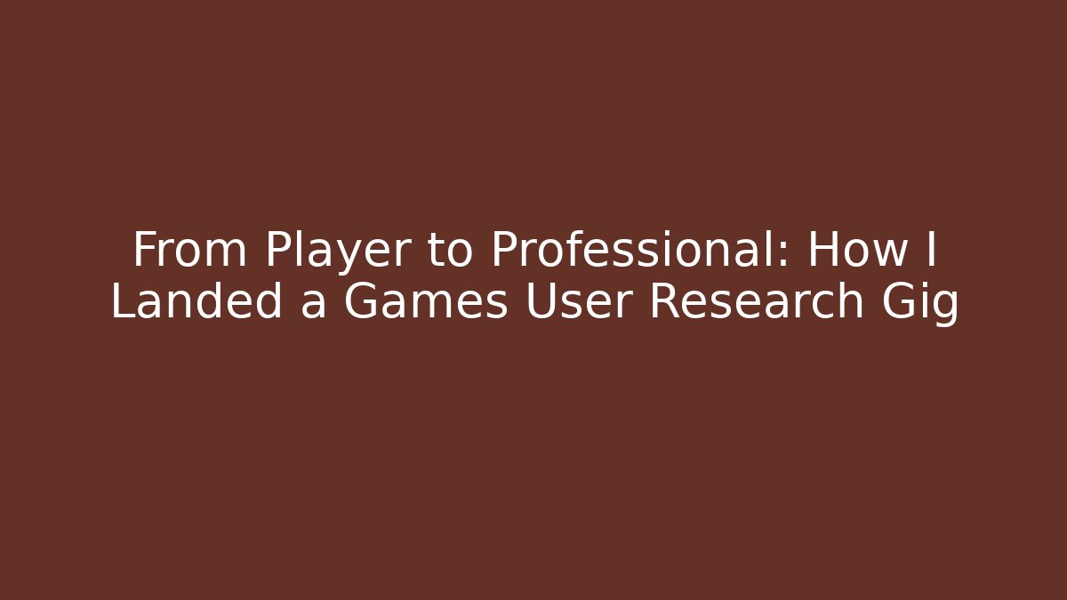 From Player to Professional: How I Landed a Games User Research Gig