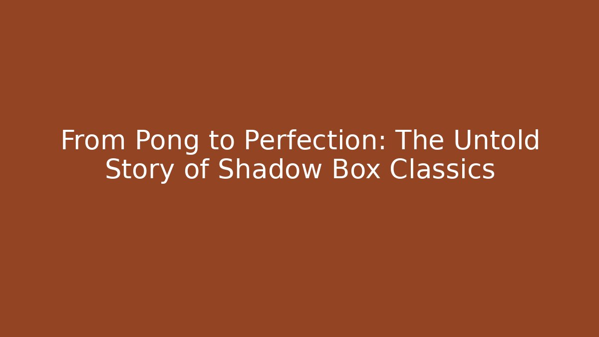 From Pong to Perfection: The Untold Story of Shadow Box Classics