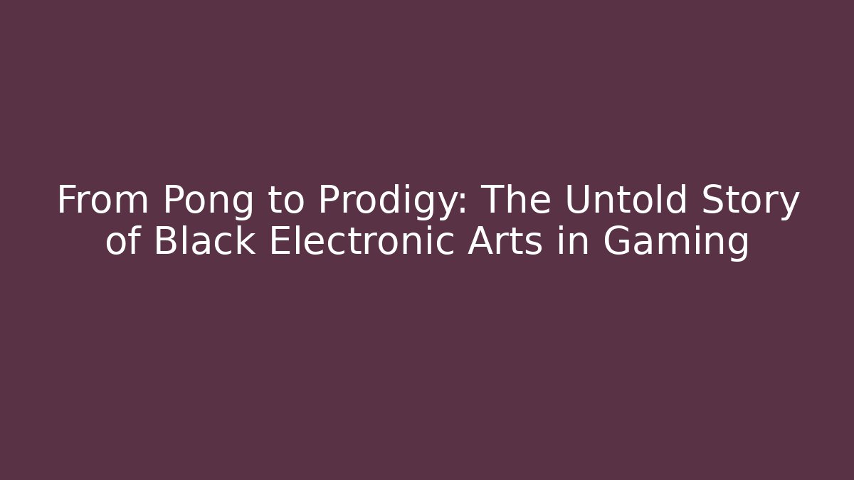 From Pong to Prodigy: The Untold Story of Black Electronic Arts in Gaming