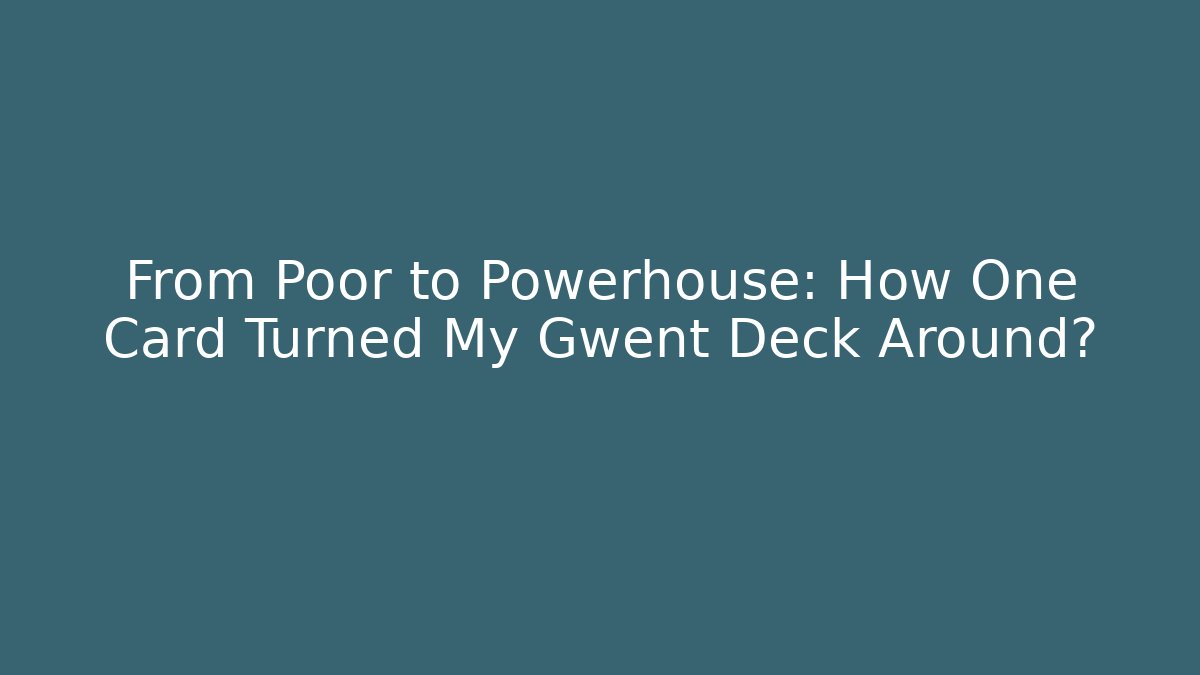 From Poor to Powerhouse: How One Card Turned My Gwent Deck Around?