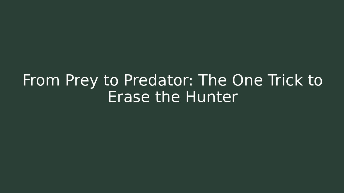 From Prey to Predator: The One Trick to Erase the Hunter