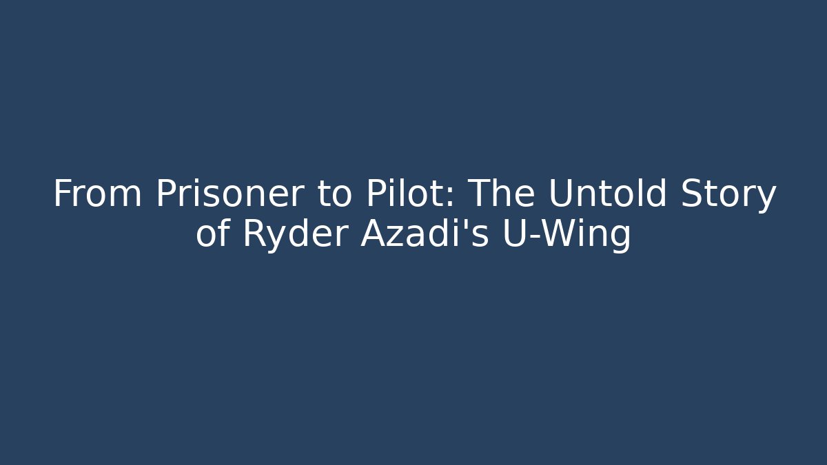 From Prisoner to Pilot: The Untold Story of Ryder Azadi's U-Wing