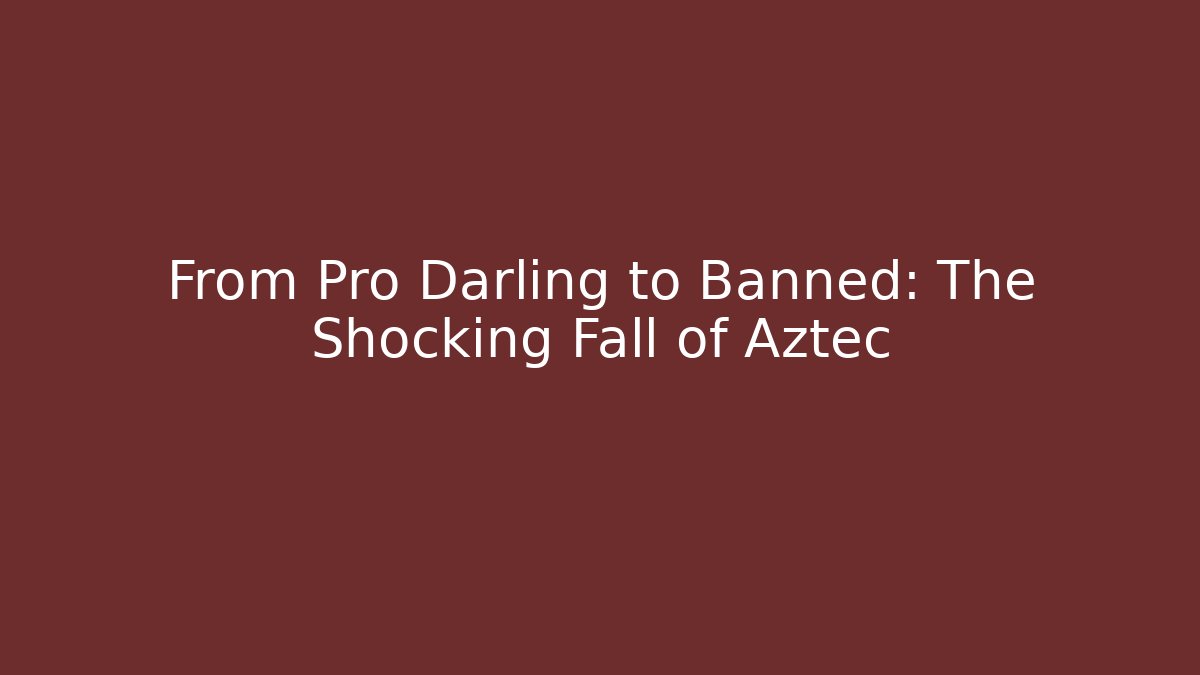 From Pro Darling to Banned: The Shocking Fall of Aztec
