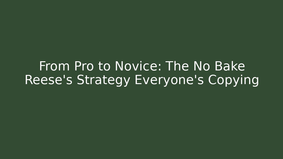 From Pro to Novice: The No Bake Reese's Strategy Everyone's Copying