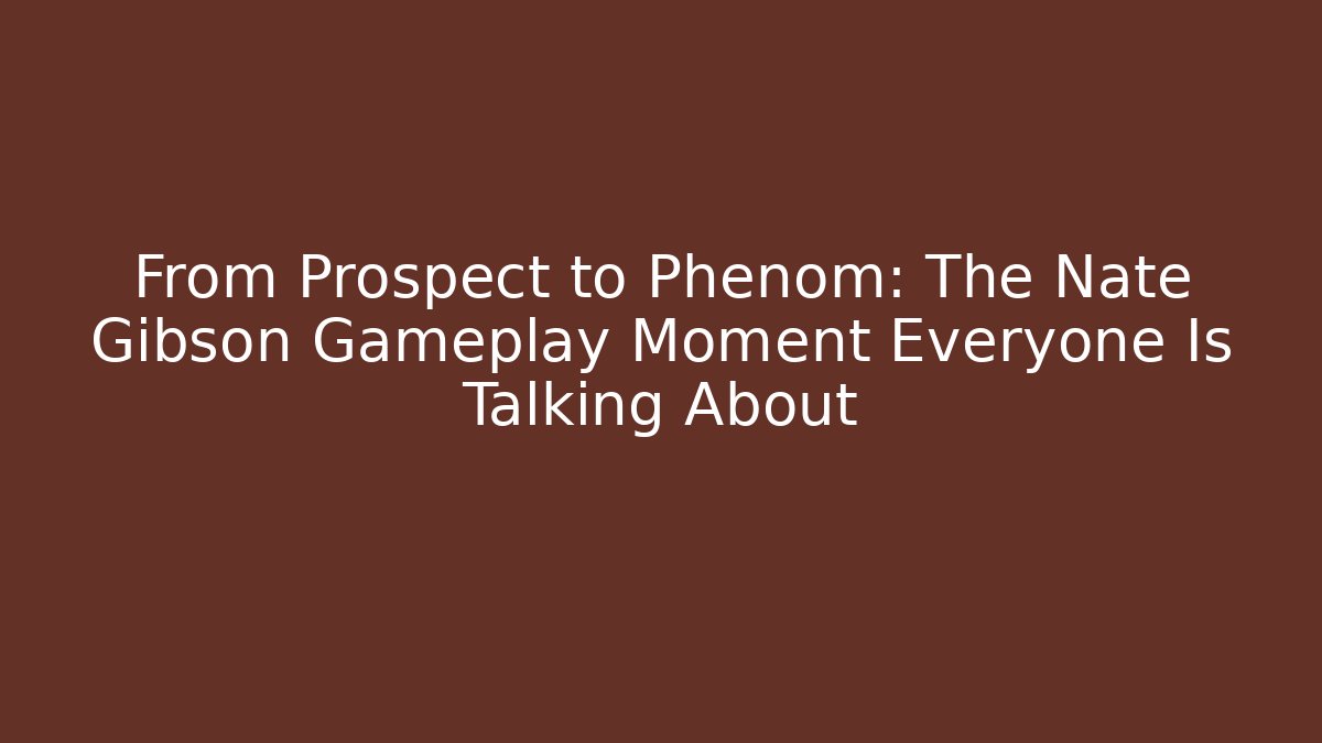 From Prospect to Phenom: The Nate Gibson Gameplay Moment Everyone Is Talking About
