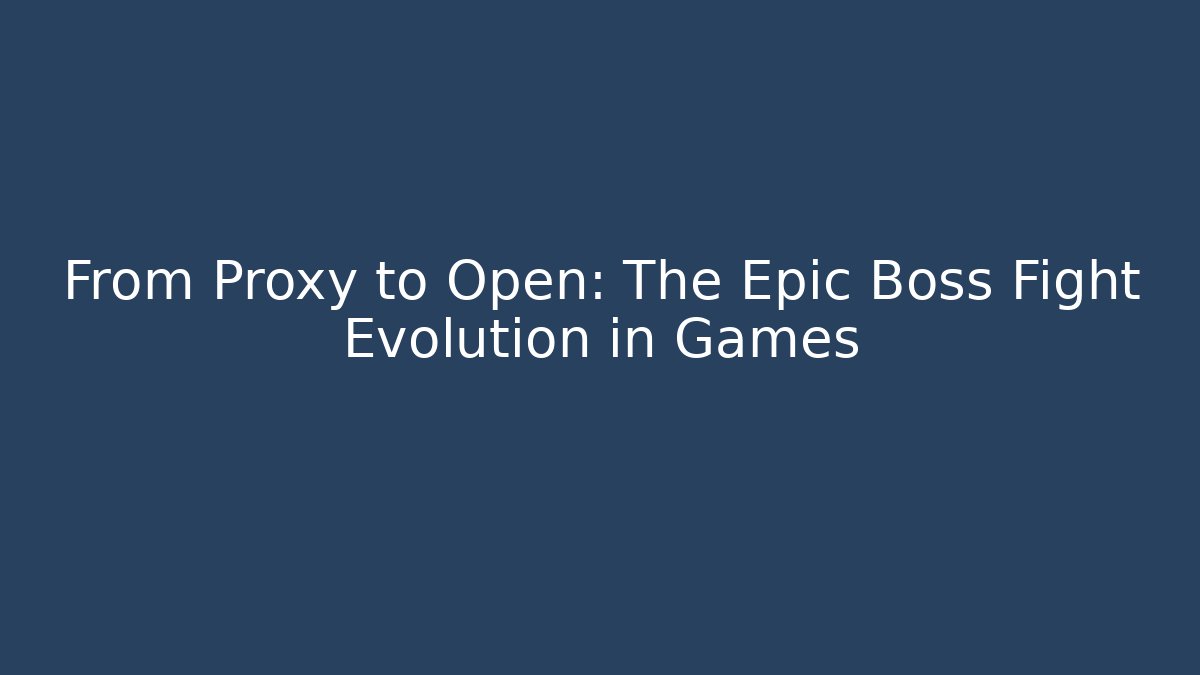 From Proxy to Open: The Epic Boss Fight Evolution in Games - Create More Assets
