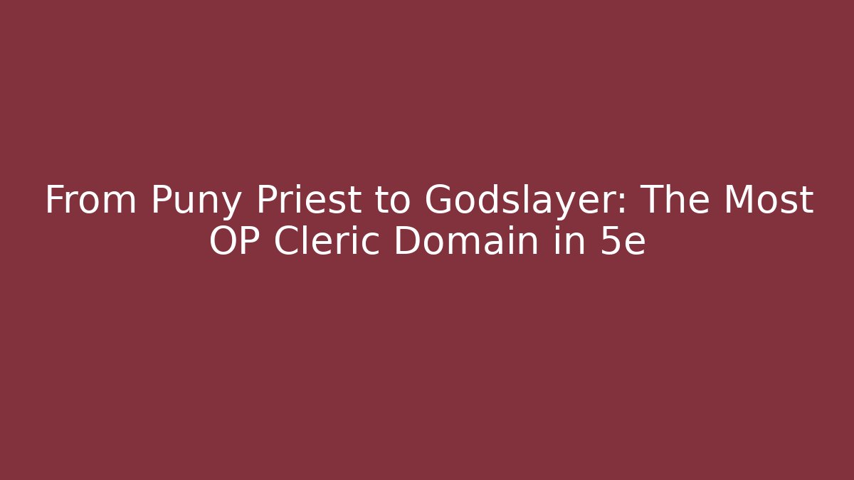 From Puny Priest to Godslayer: The Most OP Cleric Domain in 5e