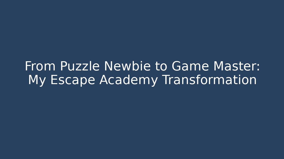 From Puzzle Newbie to Game Master: My Escape Academy Transformation