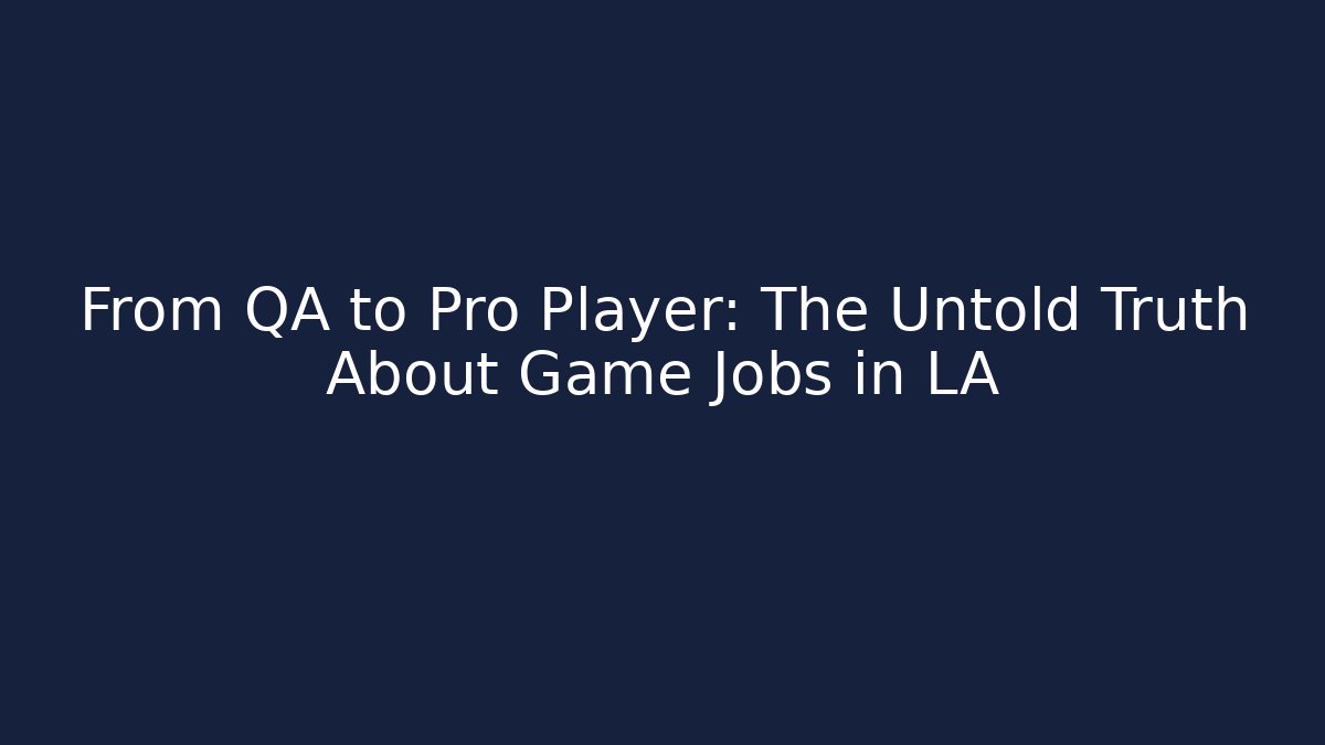 From QA to Pro Player: The Untold Truth About Game Jobs in LA