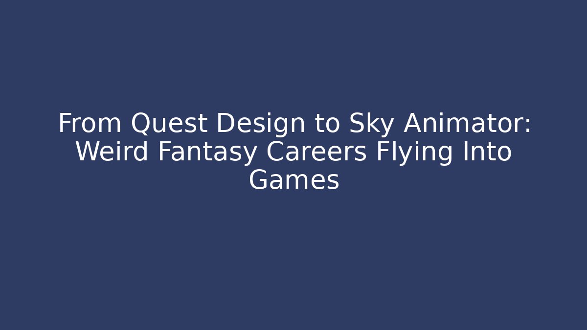 From Quest Design to Sky Animator: Weird Fantasy Careers Flying Into Games