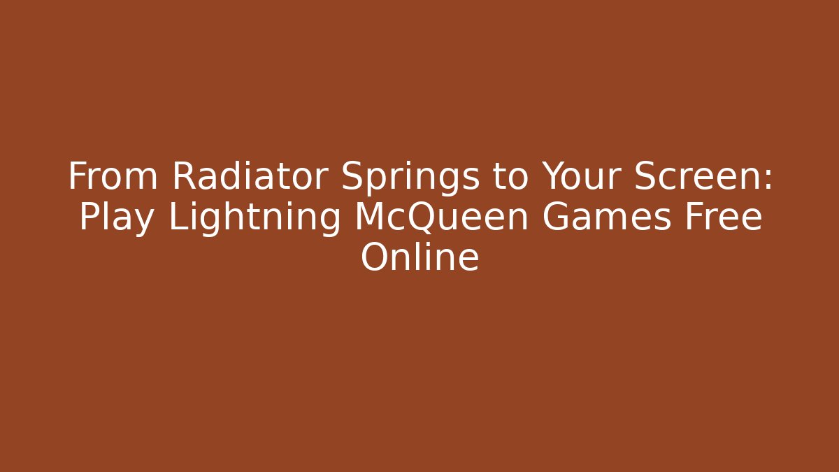 From Radiator Springs to Your Screen: Play Lightning McQueen Games Free Online